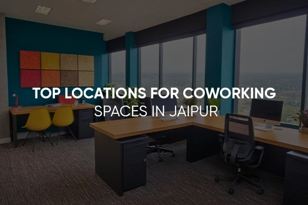 Top Locations for Coworking Spaces in Jaipur