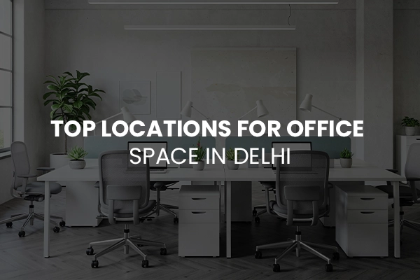 Top Locations for Office Space in Delhi