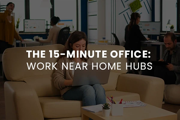 The 15-Minute Office: Work Near Home Hubs