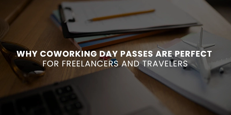 Why Coworking Day Passes Are Perfect for Freelancers and Travelers