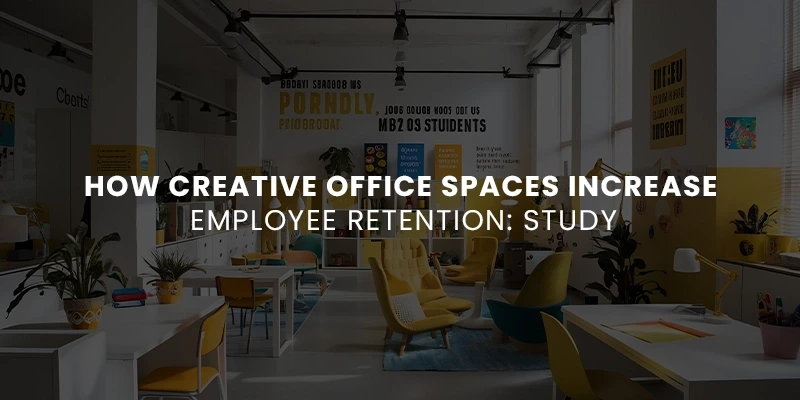 How Creative Office Spaces Increase Employee Retention:Study