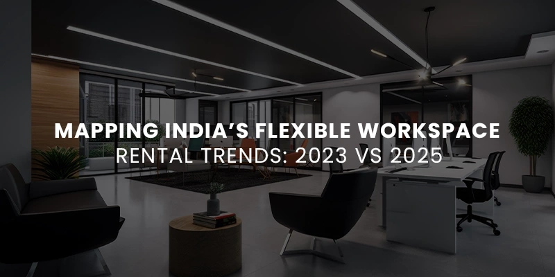Mapping India’s Flexible Workspace Rental Trends: 2023 vs 2025