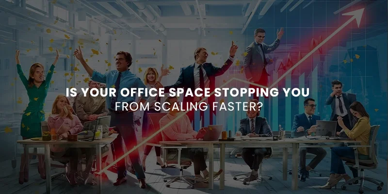 Is Your Office Space Stopping You from Scaling Faster?