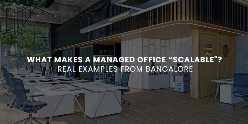 What Makes a Managed Office “Scalable"? Real Examples from Bangalore