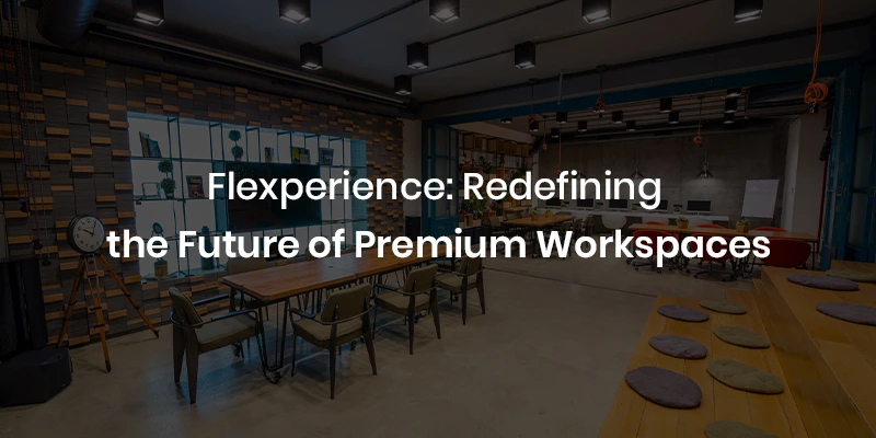 Flexperience: Redefining the Future of Premium Workspaces