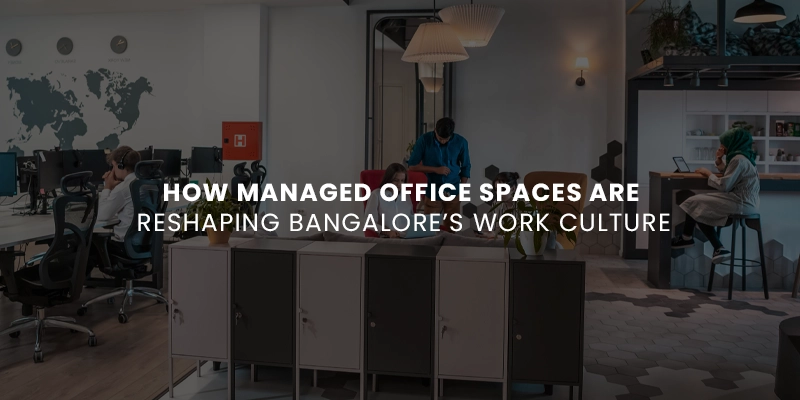 How Managed Office Spaces Are Reshaping Bangalore’s Work Culture