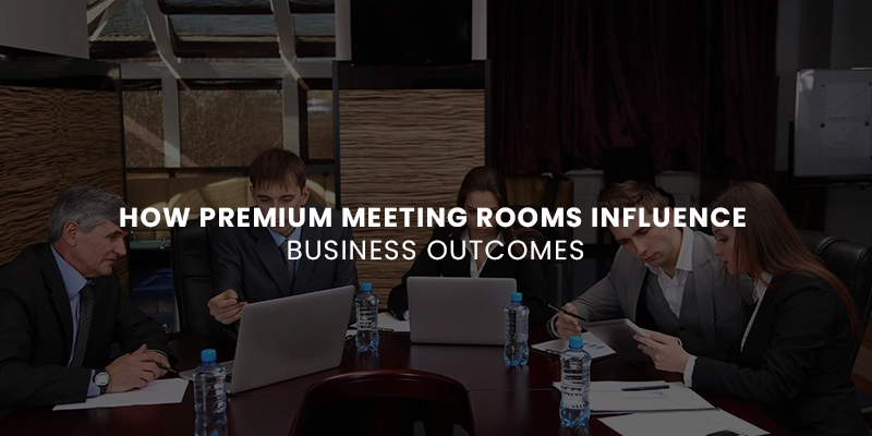 How Premium Meeting Rooms Influence Business Outcomes