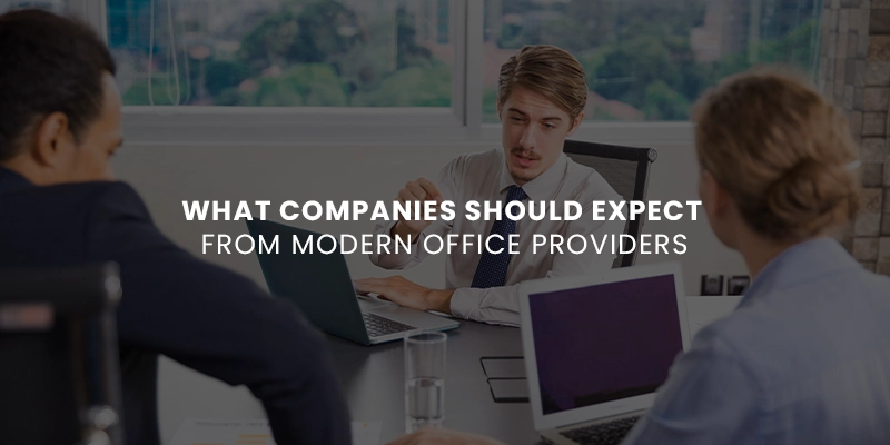 What Companies Should Expect From Modern Office Providers