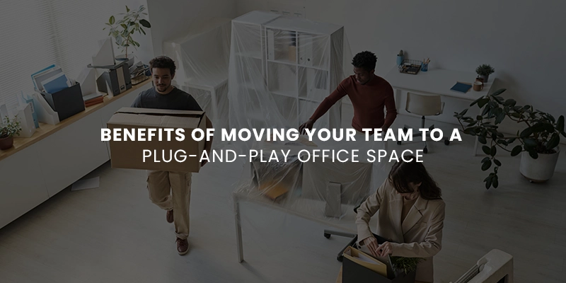 Benefits of Moving Your Team to a Plug-and-Play Office Space