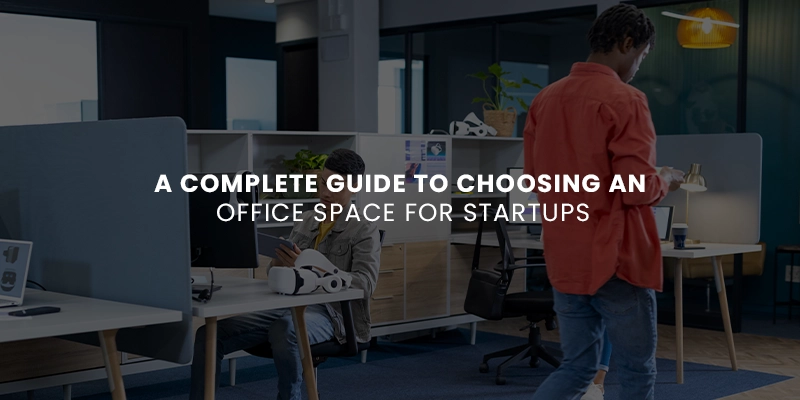 A Complete Guide to Choosing an Office Space for Startups