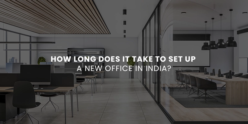 How Long Does It Take to Set Up a New Office in India?