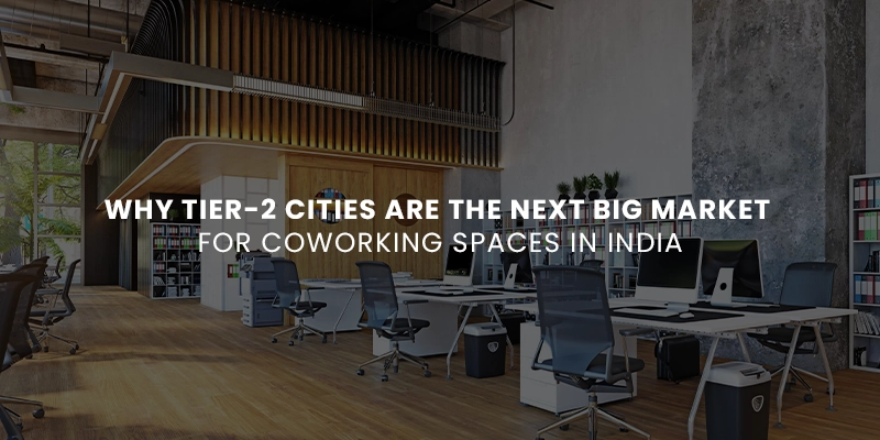 Why Tier-2 Cities Are the Next Big Market for Coworking Spaces in India