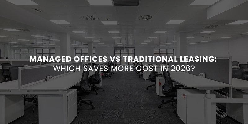 Managed Offices vs Traditional Leasing: Which Saves More Cost in 2026