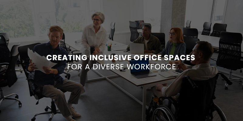 Creating Inclusive Office Spaces for a Diverse Workforce