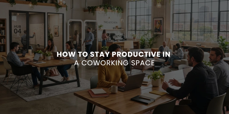 How to Stay Productive in a Coworking Space