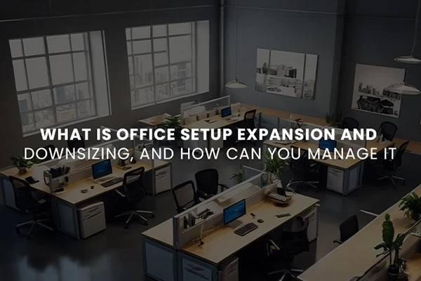 Office Setup Expansion and Downsizing